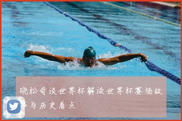 晓松奇谈世界杯解读世界杯赛场故事与历史看点