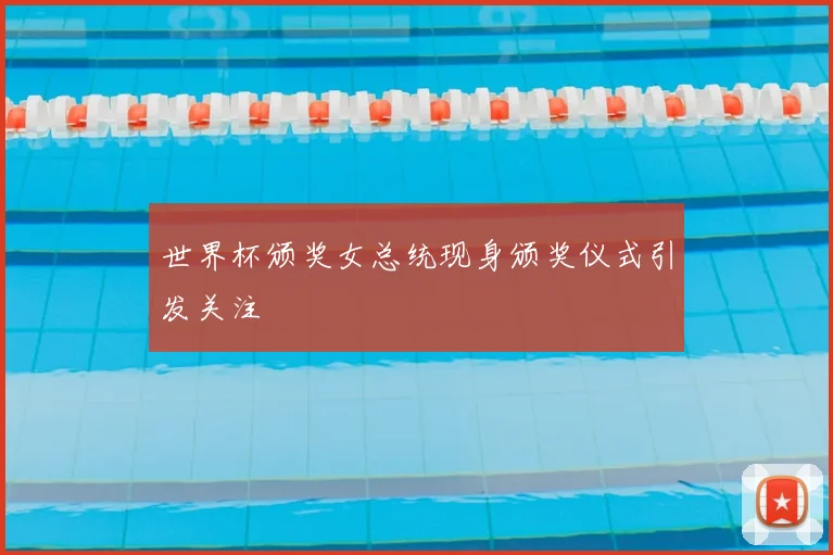 世界杯颁奖女总统现身颁奖仪式引发关注